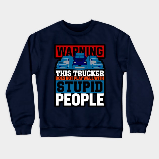 Warning: This trucker does not play well with stupid people Crewneck Sweatshirt by BE MY GUEST MARKETING LLC